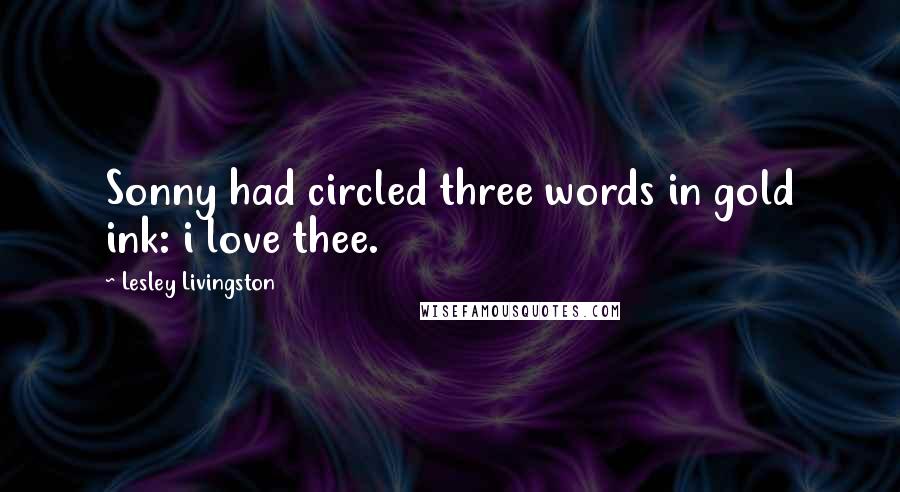Lesley Livingston Quotes: Sonny had circled three words in gold ink: i love thee.