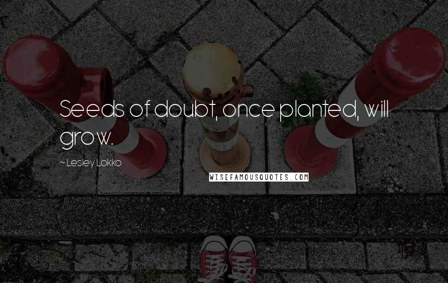 Lesley Lokko Quotes: Seeds of doubt, once planted, will grow.