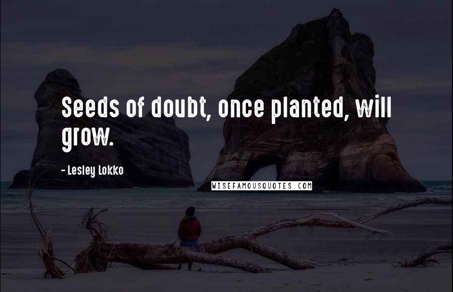 Lesley Lokko Quotes: Seeds of doubt, once planted, will grow.