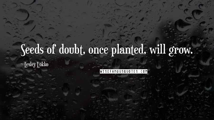 Lesley Lokko Quotes: Seeds of doubt, once planted, will grow.