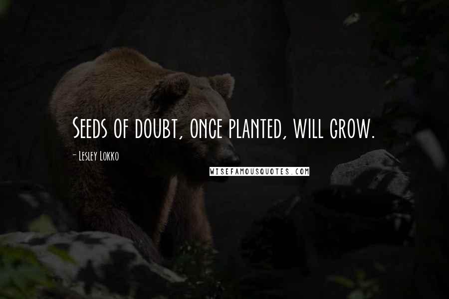 Lesley Lokko Quotes: Seeds of doubt, once planted, will grow.