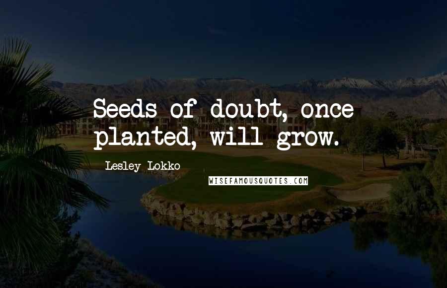 Lesley Lokko Quotes: Seeds of doubt, once planted, will grow.