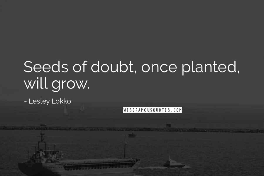 Lesley Lokko Quotes: Seeds of doubt, once planted, will grow.