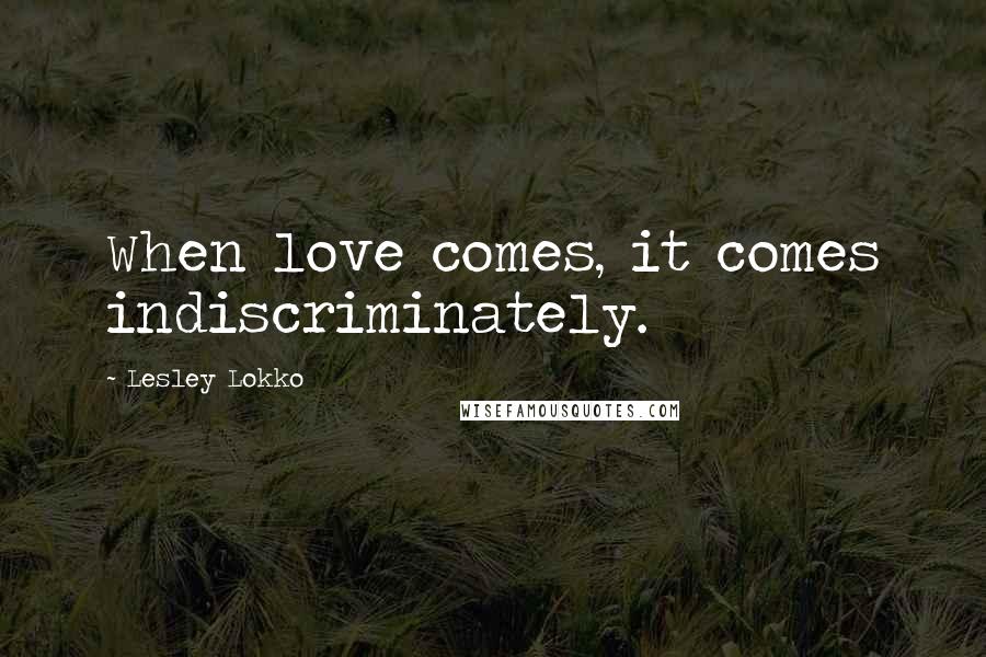 Lesley Lokko Quotes: When love comes, it comes indiscriminately.