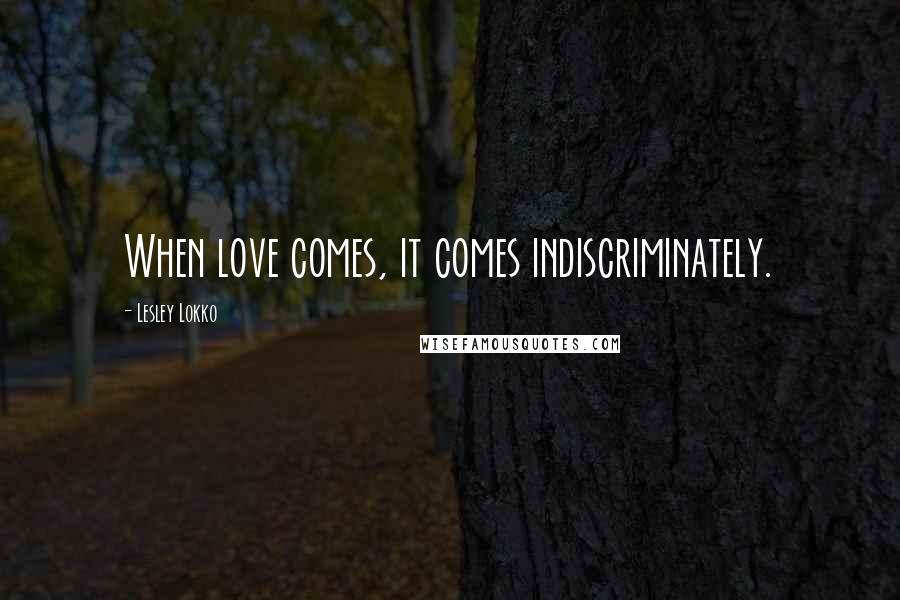 Lesley Lokko Quotes: When love comes, it comes indiscriminately.