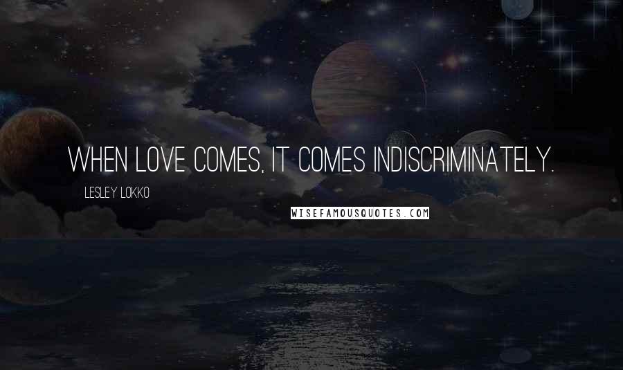 Lesley Lokko Quotes: When love comes, it comes indiscriminately.