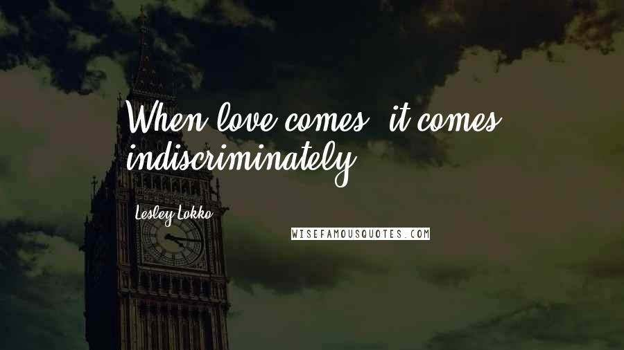 Lesley Lokko Quotes: When love comes, it comes indiscriminately.