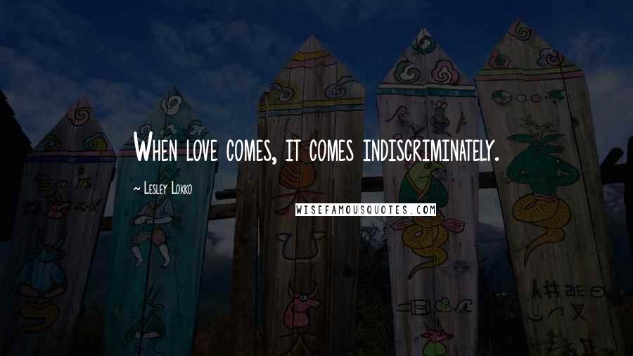 Lesley Lokko Quotes: When love comes, it comes indiscriminately.