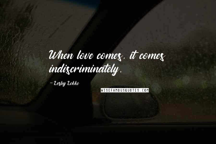 Lesley Lokko Quotes: When love comes, it comes indiscriminately.