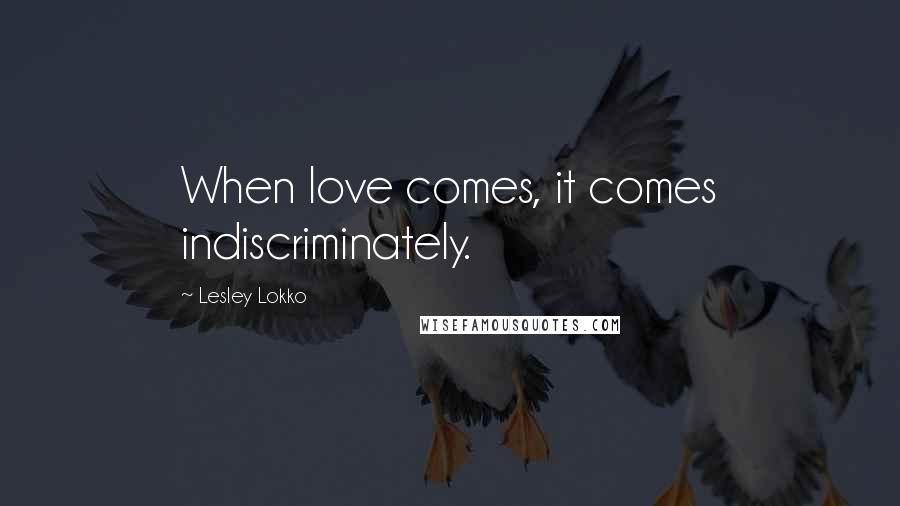 Lesley Lokko Quotes: When love comes, it comes indiscriminately.