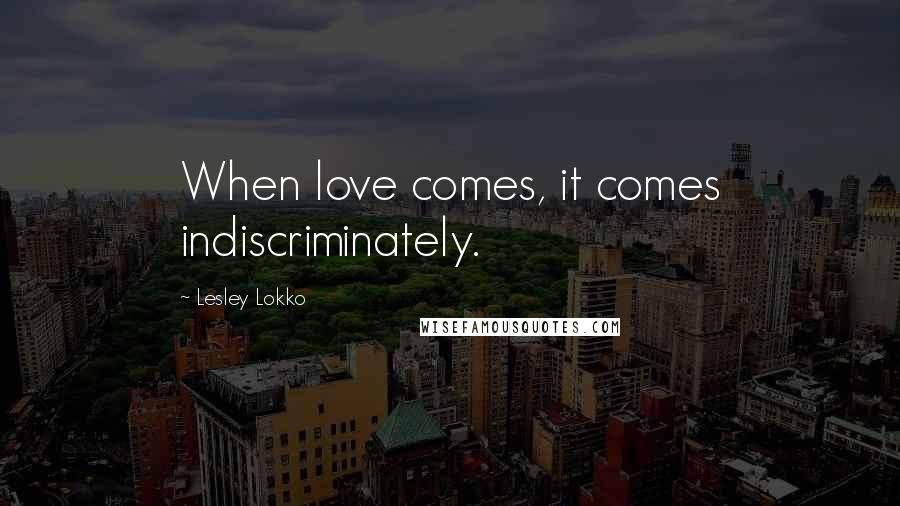 Lesley Lokko Quotes: When love comes, it comes indiscriminately.