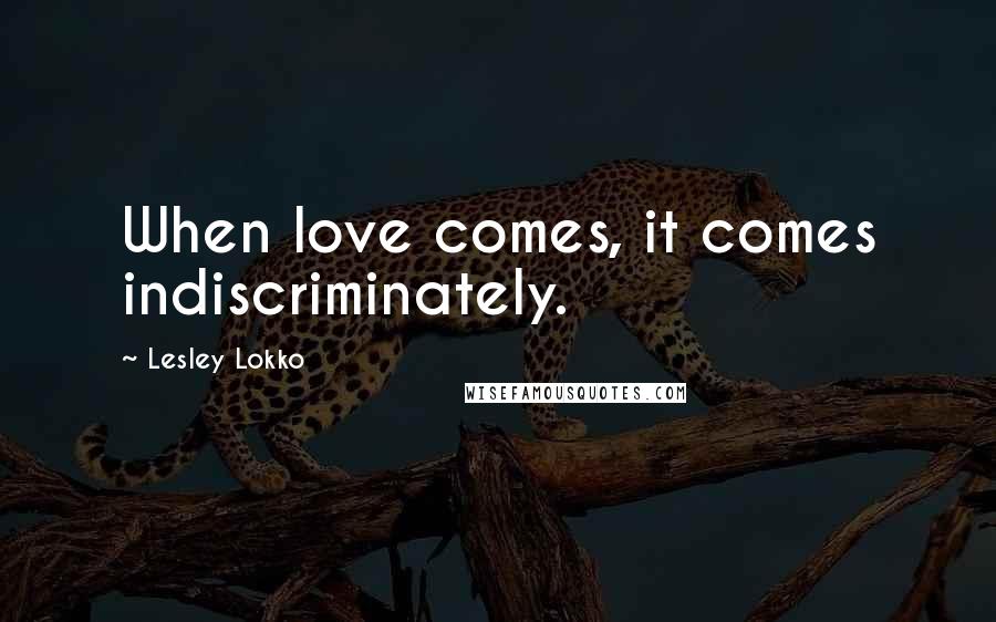 Lesley Lokko Quotes: When love comes, it comes indiscriminately.