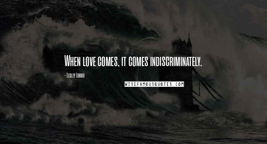 Lesley Lokko Quotes: When love comes, it comes indiscriminately.