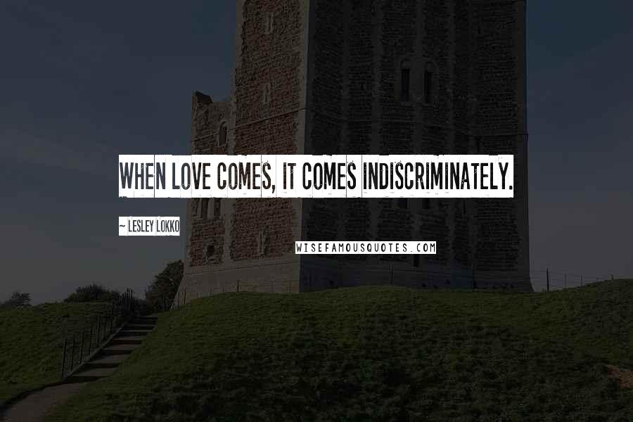 Lesley Lokko Quotes: When love comes, it comes indiscriminately.