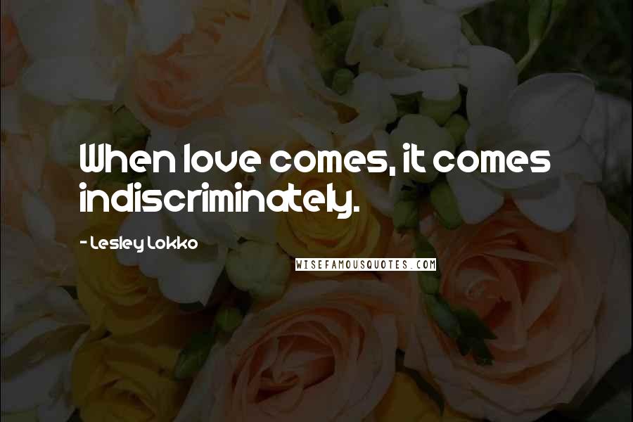 Lesley Lokko Quotes: When love comes, it comes indiscriminately.