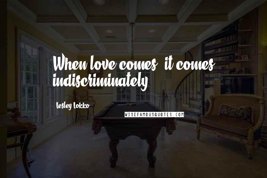 Lesley Lokko Quotes: When love comes, it comes indiscriminately.