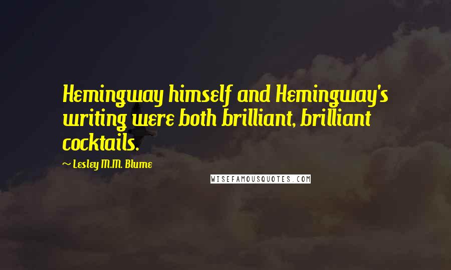 Lesley M.M. Blume Quotes: Hemingway himself and Hemingway's writing were both brilliant, brilliant cocktails.