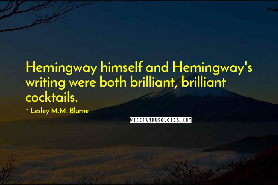 Lesley M.M. Blume Quotes: Hemingway himself and Hemingway's writing were both brilliant, brilliant cocktails.