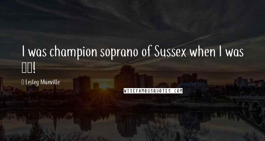 Lesley Manville Quotes: I was champion soprano of Sussex when I was 16!