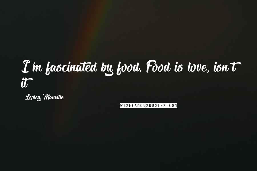 Lesley Manville Quotes: I'm fascinated by food. Food is love, isn't it?