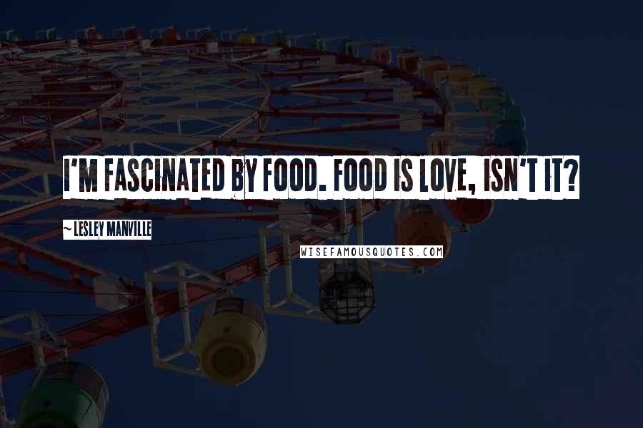 Lesley Manville Quotes: I'm fascinated by food. Food is love, isn't it?