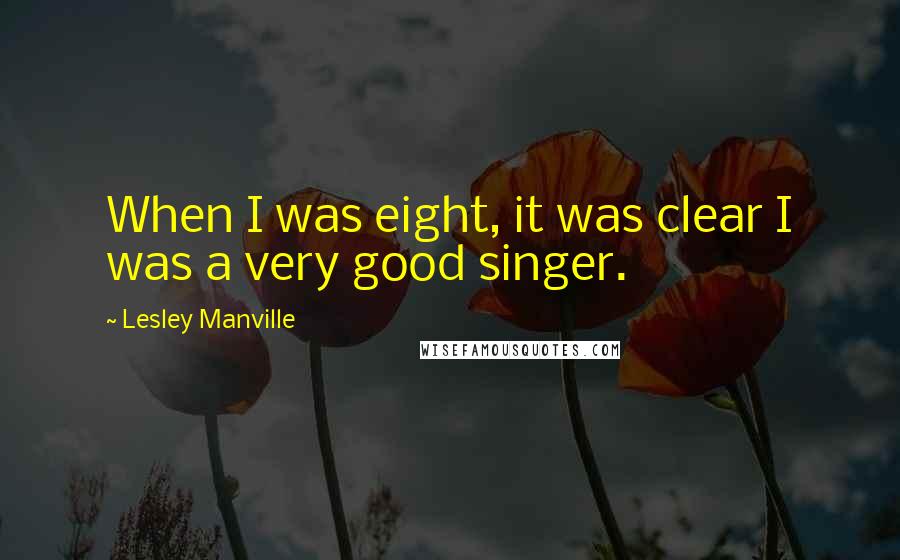 Lesley Manville Quotes: When I was eight, it was clear I was a very good singer.