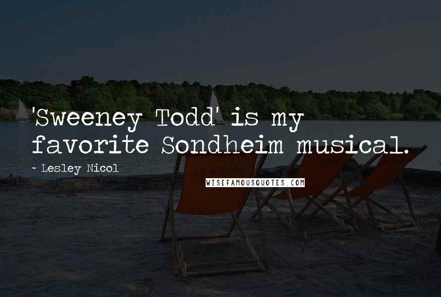 Lesley Nicol Quotes: 'Sweeney Todd' is my favorite Sondheim musical.