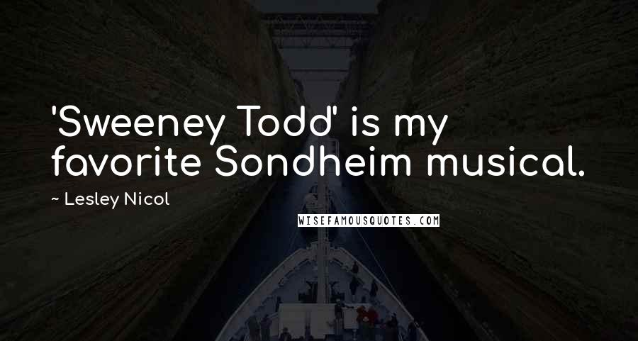 Lesley Nicol Quotes: 'Sweeney Todd' is my favorite Sondheim musical.