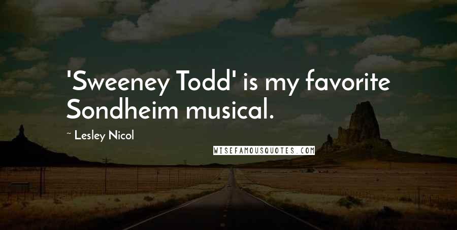 Lesley Nicol Quotes: 'Sweeney Todd' is my favorite Sondheim musical.