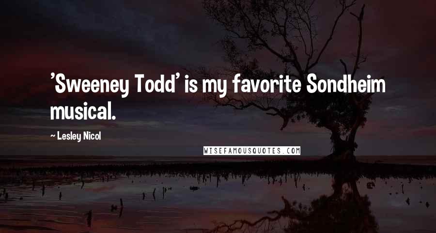 Lesley Nicol Quotes: 'Sweeney Todd' is my favorite Sondheim musical.