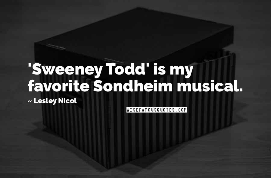 Lesley Nicol Quotes: 'Sweeney Todd' is my favorite Sondheim musical.