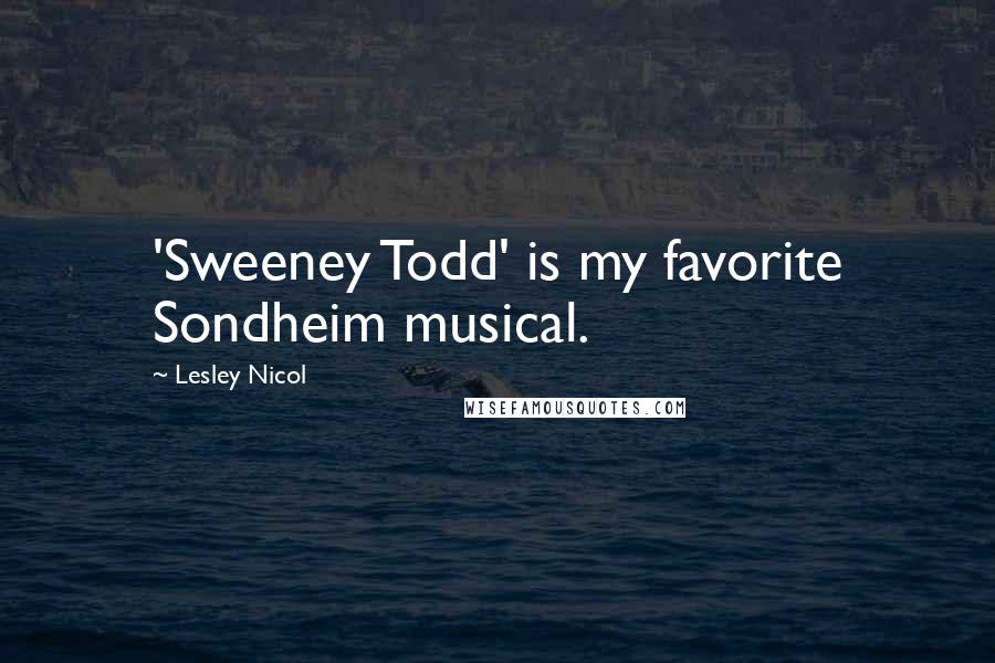 Lesley Nicol Quotes: 'Sweeney Todd' is my favorite Sondheim musical.