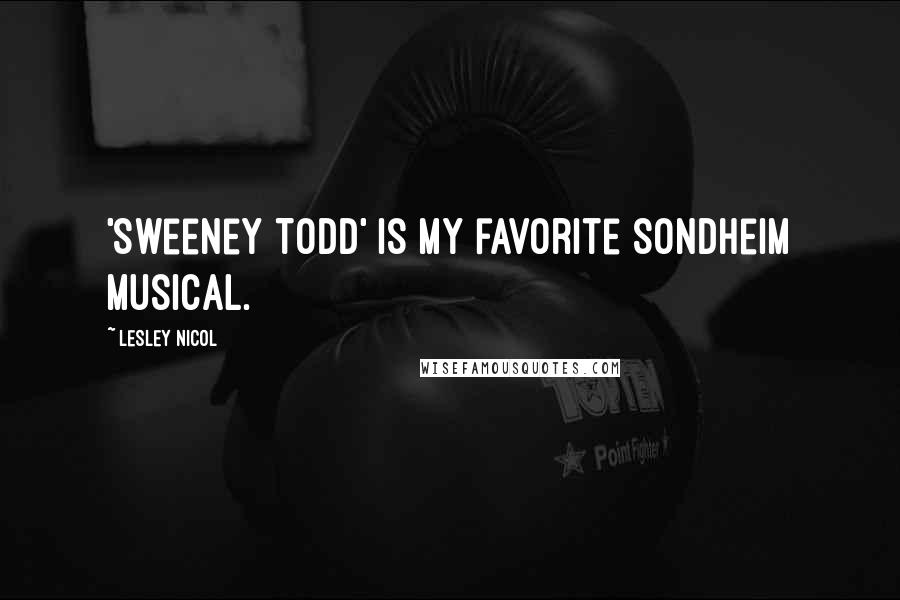 Lesley Nicol Quotes: 'Sweeney Todd' is my favorite Sondheim musical.