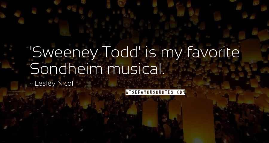 Lesley Nicol Quotes: 'Sweeney Todd' is my favorite Sondheim musical.