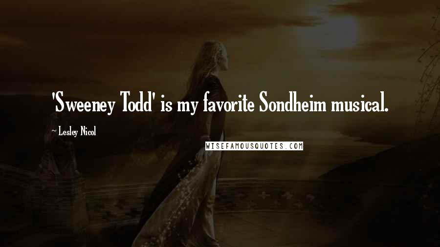 Lesley Nicol Quotes: 'Sweeney Todd' is my favorite Sondheim musical.