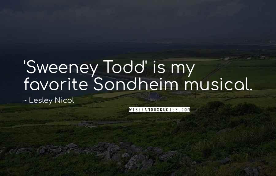 Lesley Nicol Quotes: 'Sweeney Todd' is my favorite Sondheim musical.