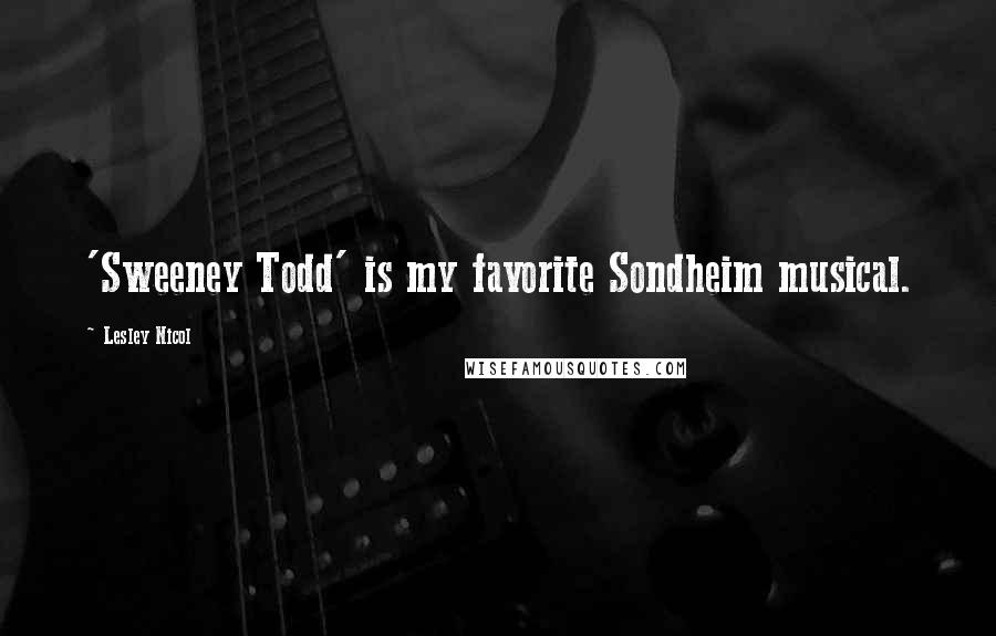 Lesley Nicol Quotes: 'Sweeney Todd' is my favorite Sondheim musical.