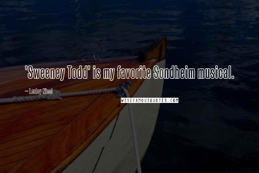Lesley Nicol Quotes: 'Sweeney Todd' is my favorite Sondheim musical.