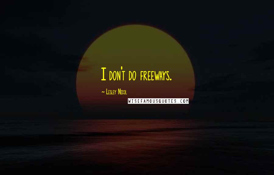 Lesley Nicol Quotes: I don't do freeways.