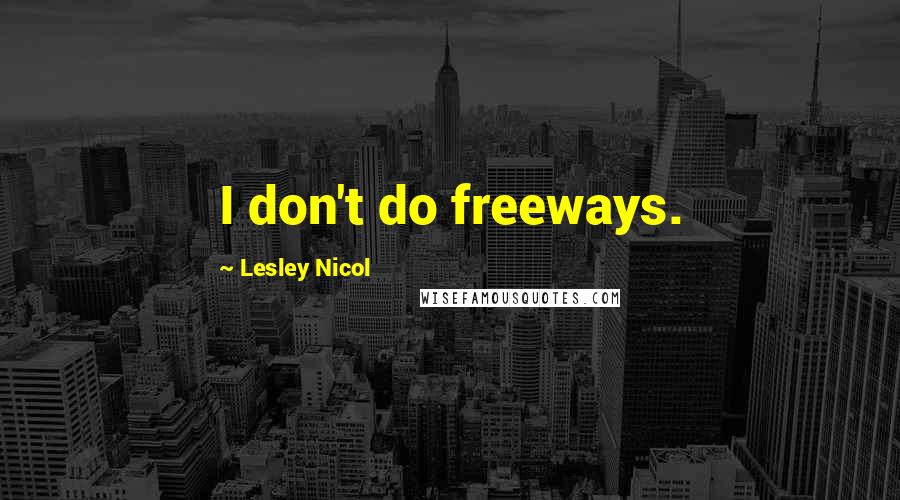 Lesley Nicol Quotes: I don't do freeways.