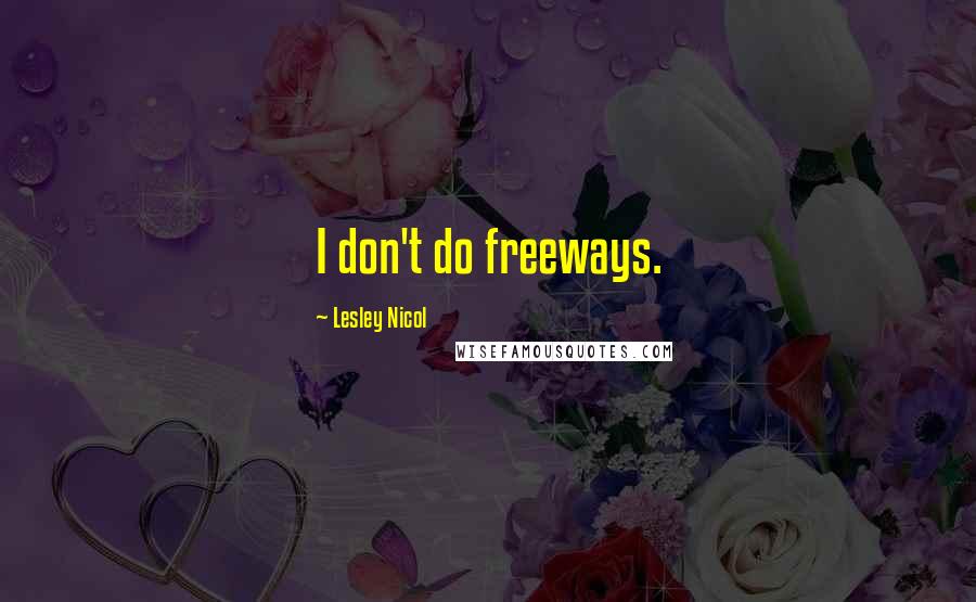Lesley Nicol Quotes: I don't do freeways.