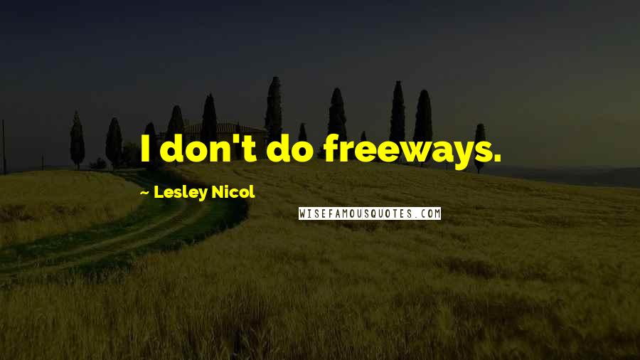 Lesley Nicol Quotes: I don't do freeways.