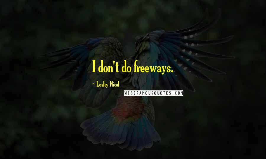 Lesley Nicol Quotes: I don't do freeways.