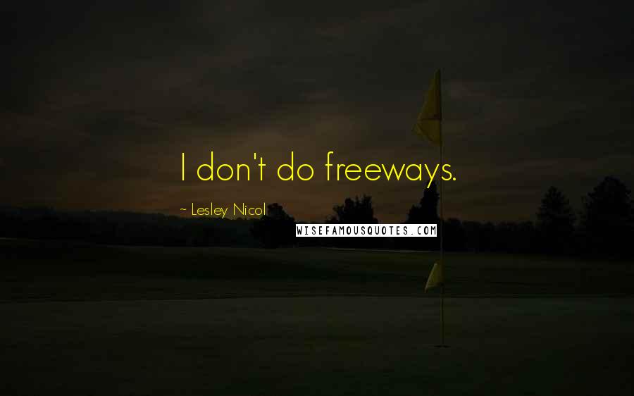 Lesley Nicol Quotes: I don't do freeways.