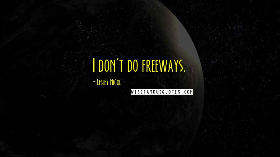 Lesley Nicol Quotes: I don't do freeways.