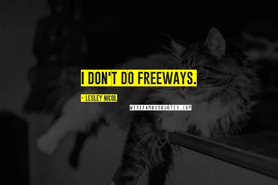 Lesley Nicol Quotes: I don't do freeways.