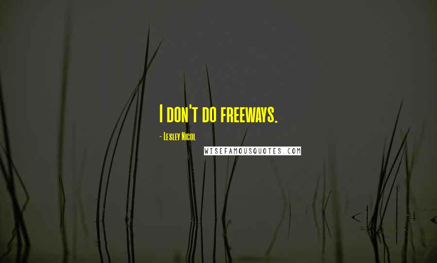 Lesley Nicol Quotes: I don't do freeways.