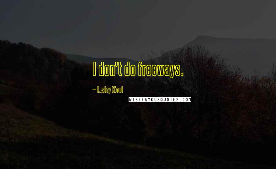 Lesley Nicol Quotes: I don't do freeways.