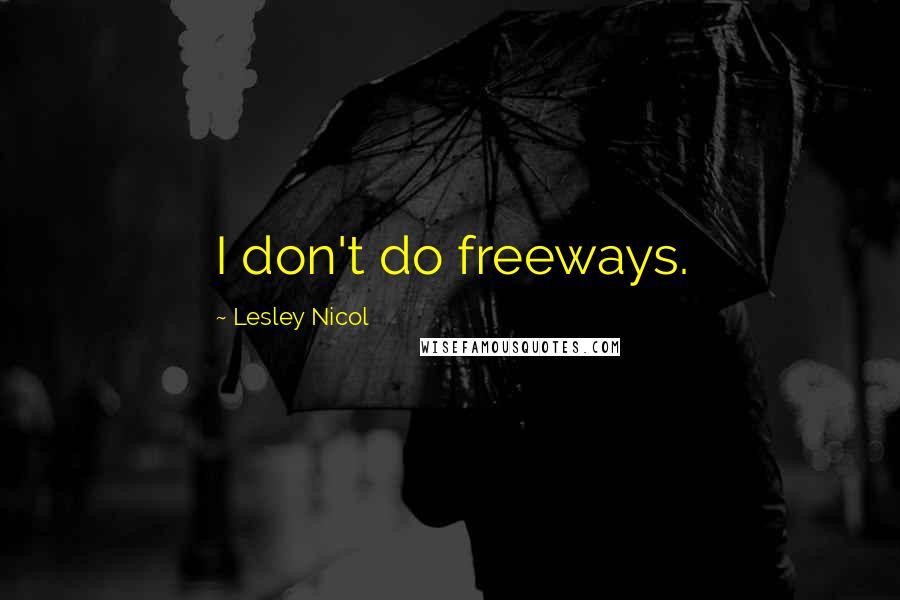 Lesley Nicol Quotes: I don't do freeways.