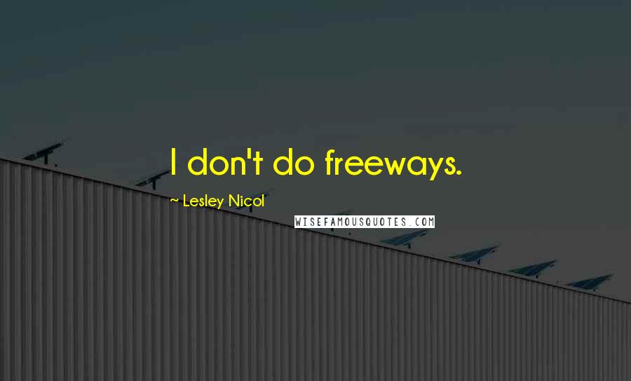 Lesley Nicol Quotes: I don't do freeways.